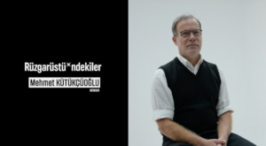 Rüzgarüstü*ndekiler: Mehmet Kütükçüoğlu
